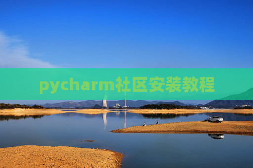 pycharm社区安装教程 pycharm社区安装教程
